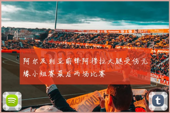 阿尔及利亚前锋阿穆拉大腿受伤无缘小组赛最后两场比赛