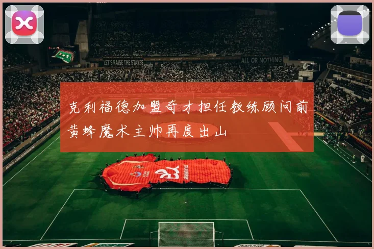 克利福德加盟奇才担任教练顾问前黄蜂魔术主帅再度出山