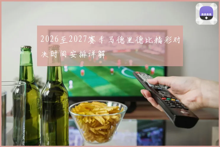 2026至2027赛季马德里德比精彩对决时间安排详解